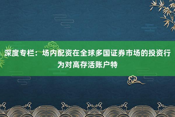 深度专栏：场内配资在全球多国证券市场的投资行为对高存活账户特